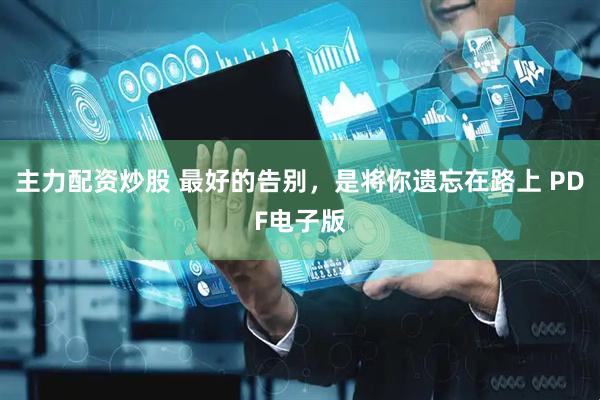 主力配资炒股 最好的告别，是将你遗忘在路上 PDF电子版